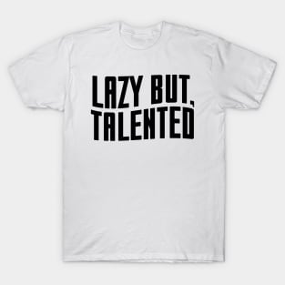 Lazy but talented - black text T-Shirt